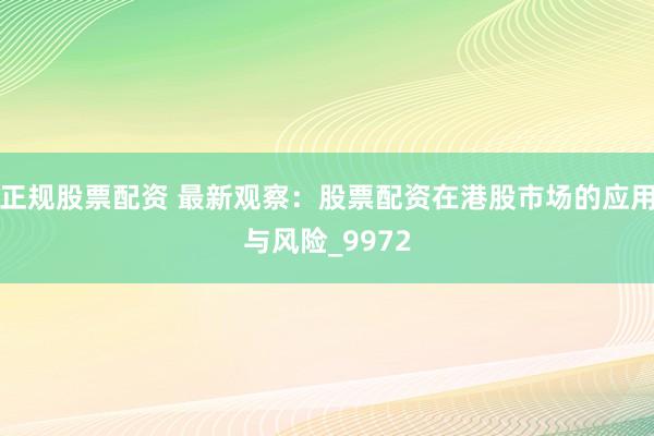正规股票配资 最新观察：股票配资在港股市场的应用与风险_9972