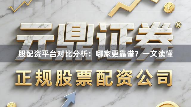 股配资平台对比分析：哪家更靠谱？一文读懂