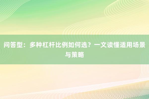 问答型：多种杠杆比例如何选？一文读懂适用场景与策略