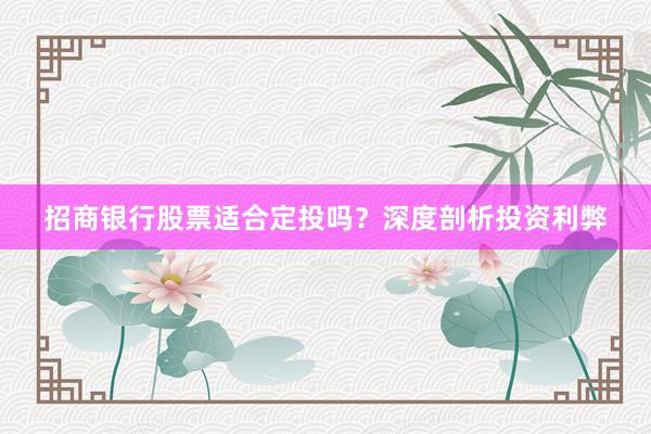招商银行股票适合定投吗？深度剖析投资利弊