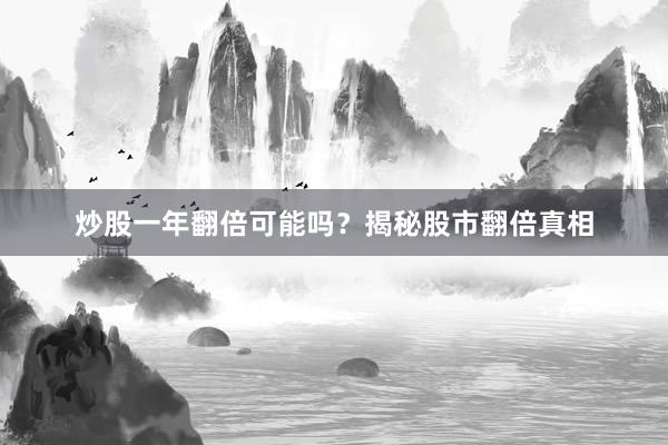 炒股一年翻倍可能吗？揭秘股市翻倍真相