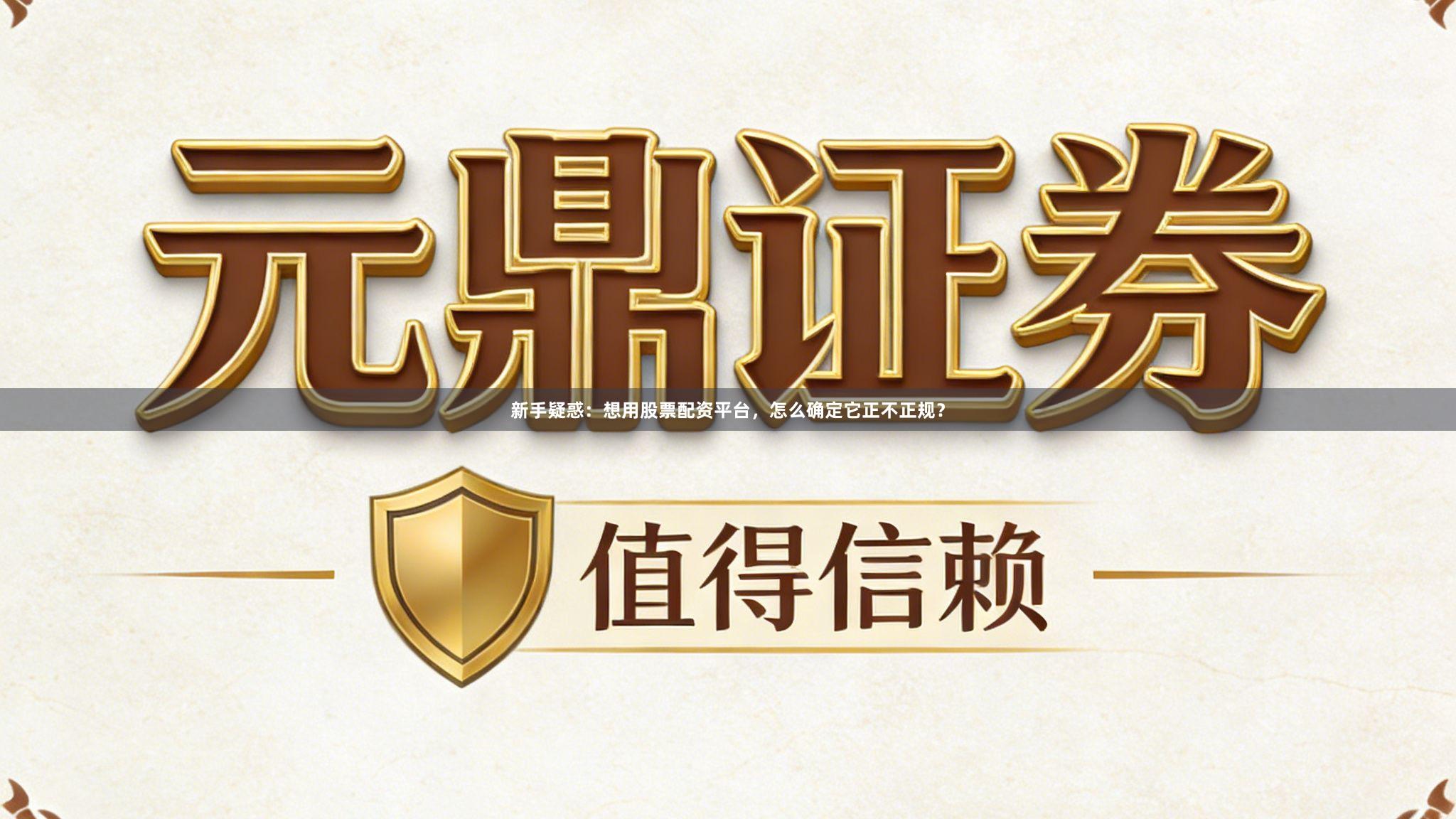 新手疑惑：想用股票配资平台，怎么确定它正不正规？