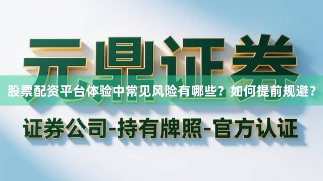 股票配资平台体验中常见风险有哪些？如何提前规避？