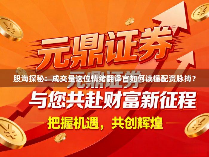 股海探秘：成交量这位情绪翻译官如何读懂配资脉搏？