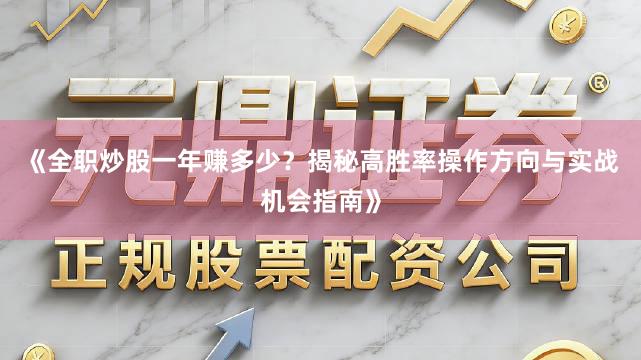 《全职炒股一年赚多少？揭秘高胜率操作方向与实战机会指南》