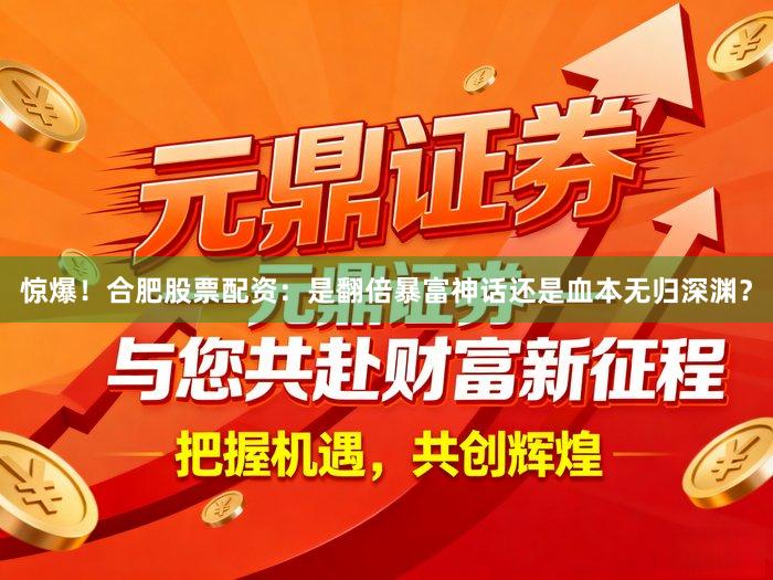 惊爆！合肥股票配资：是翻倍暴富神话还是血本无归深渊？