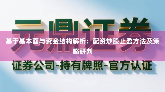 基于基本面与资金结构解析：配资炒股止盈方法及策略研判