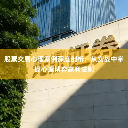 股票交易心理案例深度剖析:从实战中掌握心理博弈赢利法则