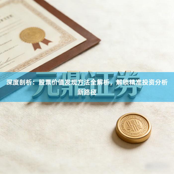 深度剖析：股票价值发现方法全解析，解锁精准投资分析新路径