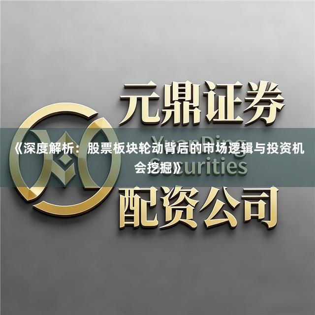《深度解析：股票板块轮动背后的市场逻辑与投资机会挖掘》