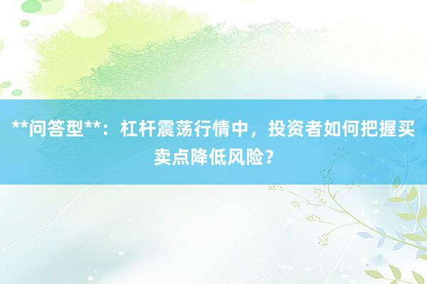 **问答型**：杠杆震荡行情中，投资者如何把握买卖点降低风险？
